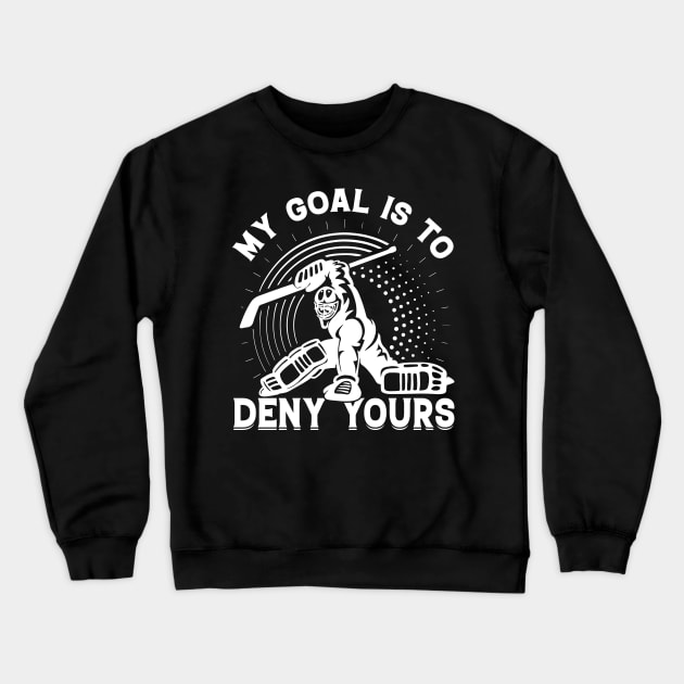 My Goal Is To Deny Yours Ice Hockey Sport Game Coach Goaltender Player Crewneck Sweatshirt by busines_night